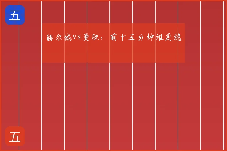 赫尔城vs曼联,前十五分钟谁更稳
