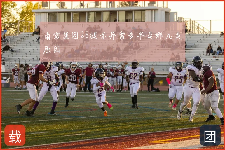 南宫集团28提示异常多半是哪几类原因