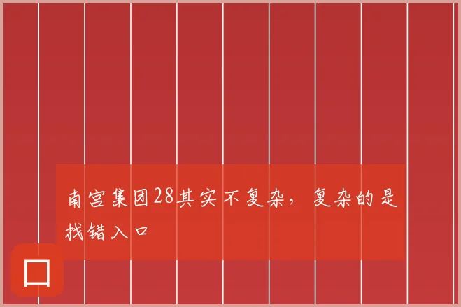 南宫集团28其实不复杂，复杂的是找错入口