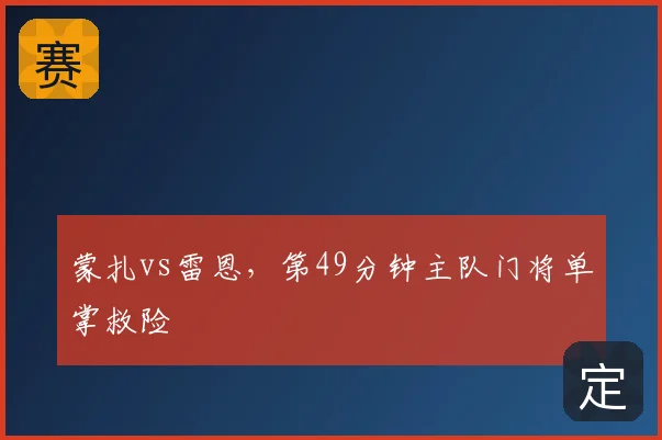 蒙扎vs雷恩，第49分钟主队门将单掌救险
