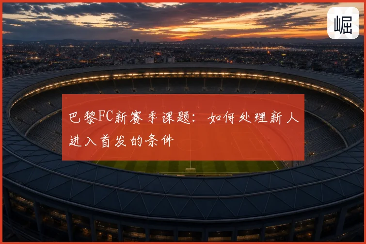 巴黎FC新赛季课题：如何处理新人进入首发的条件